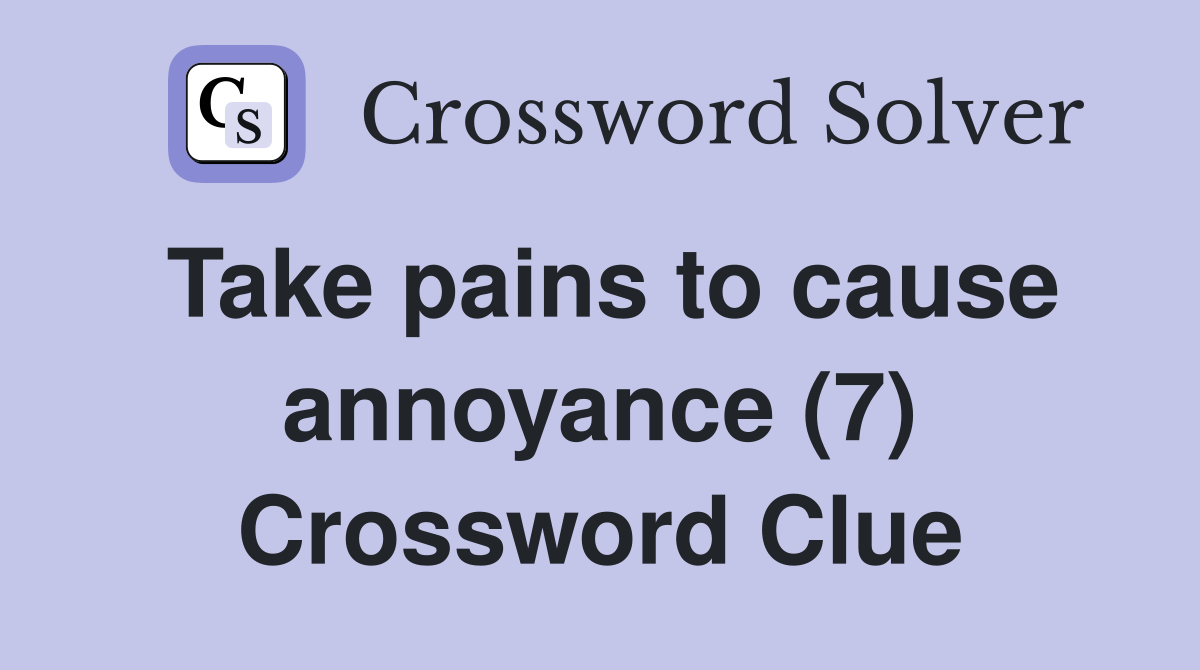 Take pains to cause annoyance (7) Crossword Clue