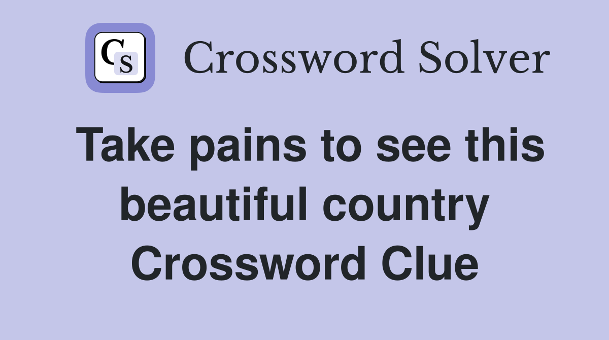 Take pains to see this beautiful country Crossword Clue