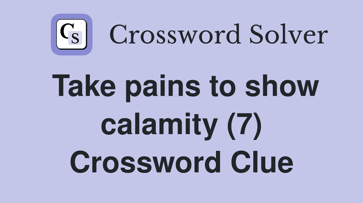 Take pains to show calamity (7) Crossword Clue