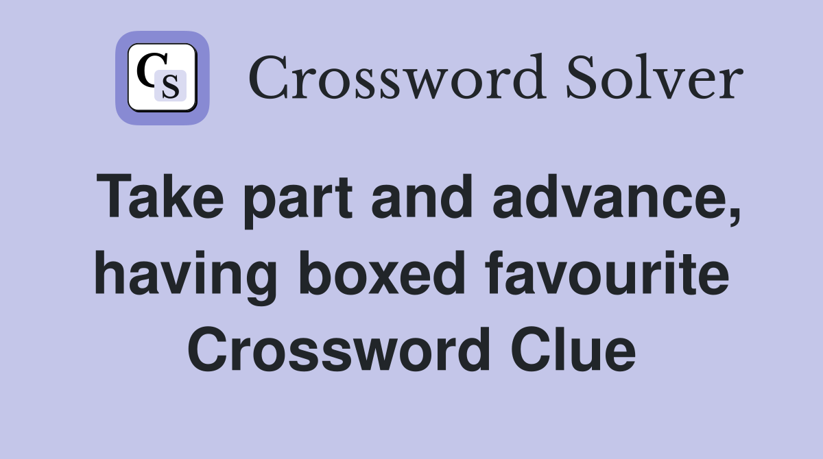 Take part and advance, having boxed favourite Crossword Clue