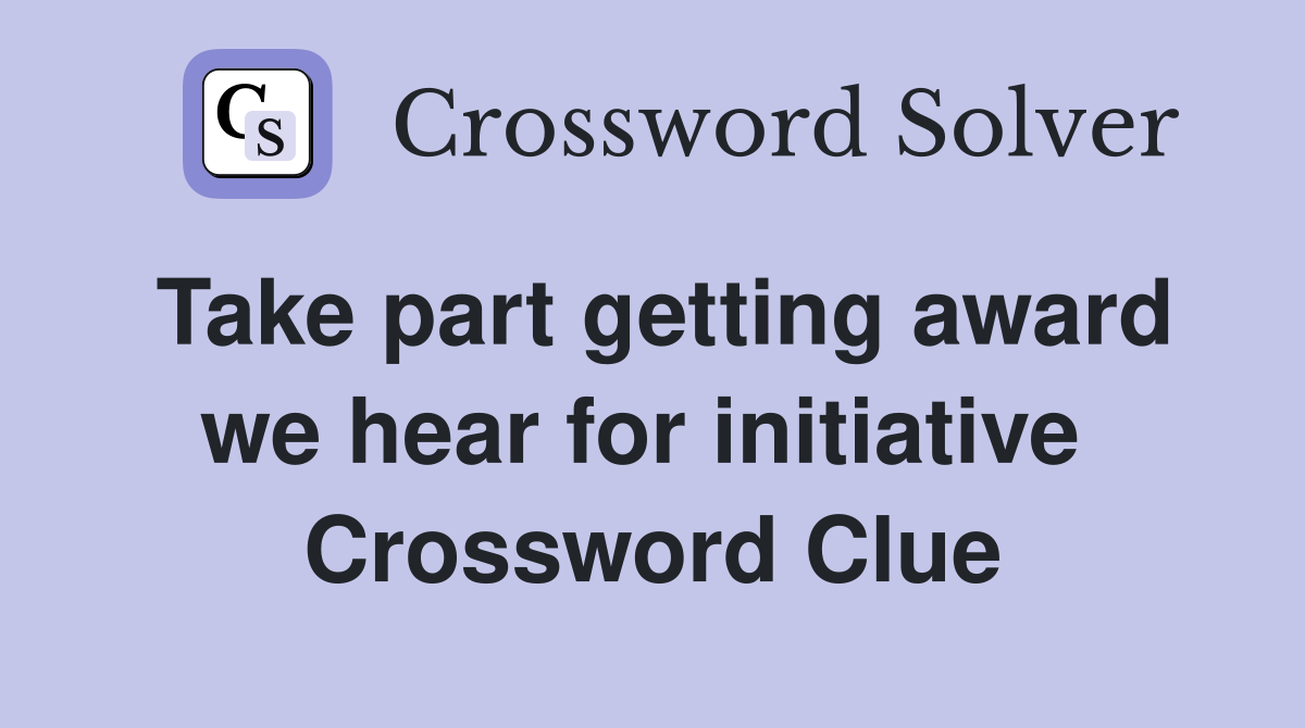 Take part getting award we hear for initiative  Crossword Clue