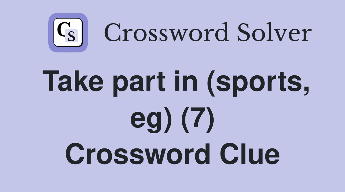Take part in (sports, eg) (7) Crossword Clue