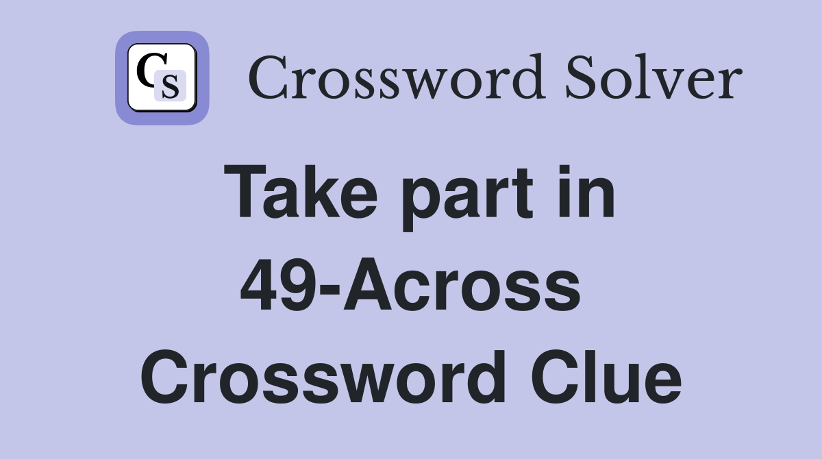 Take part in 49-Across Crossword Clue