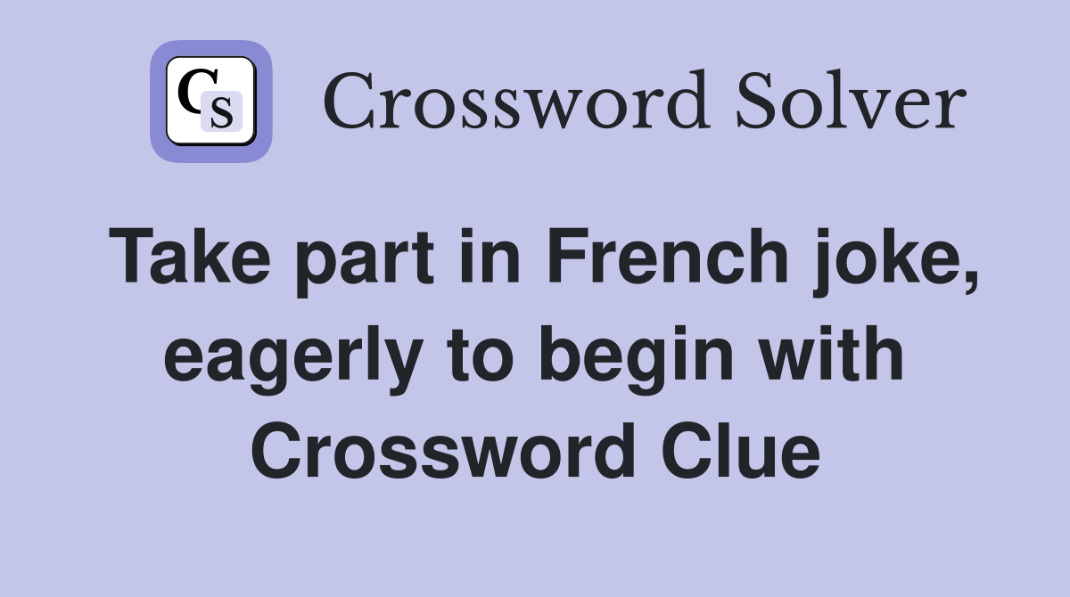 Take part in French joke, eagerly to begin with Crossword Clue