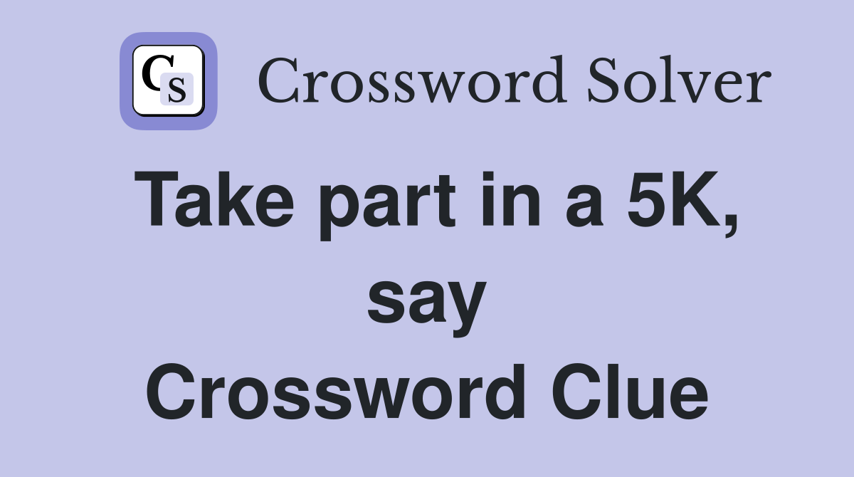 Take part in a 5K, say Crossword Clue