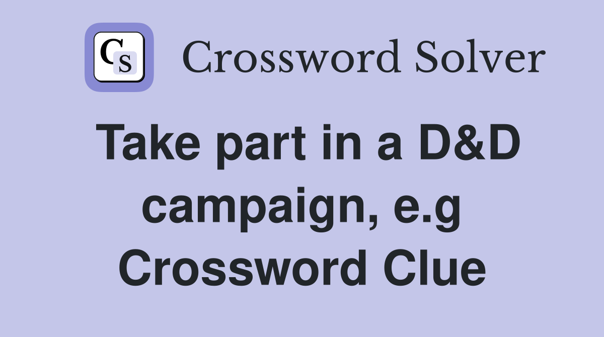 Take part in a D&D campaign, e.g Crossword Clue