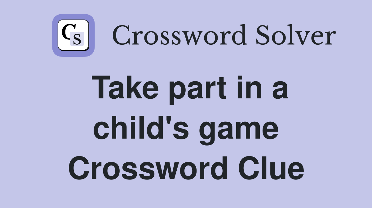 Take part in a child's game Crossword Clue