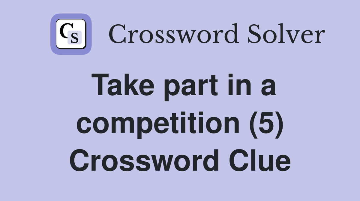 Take part in a competition (5) Crossword Clue