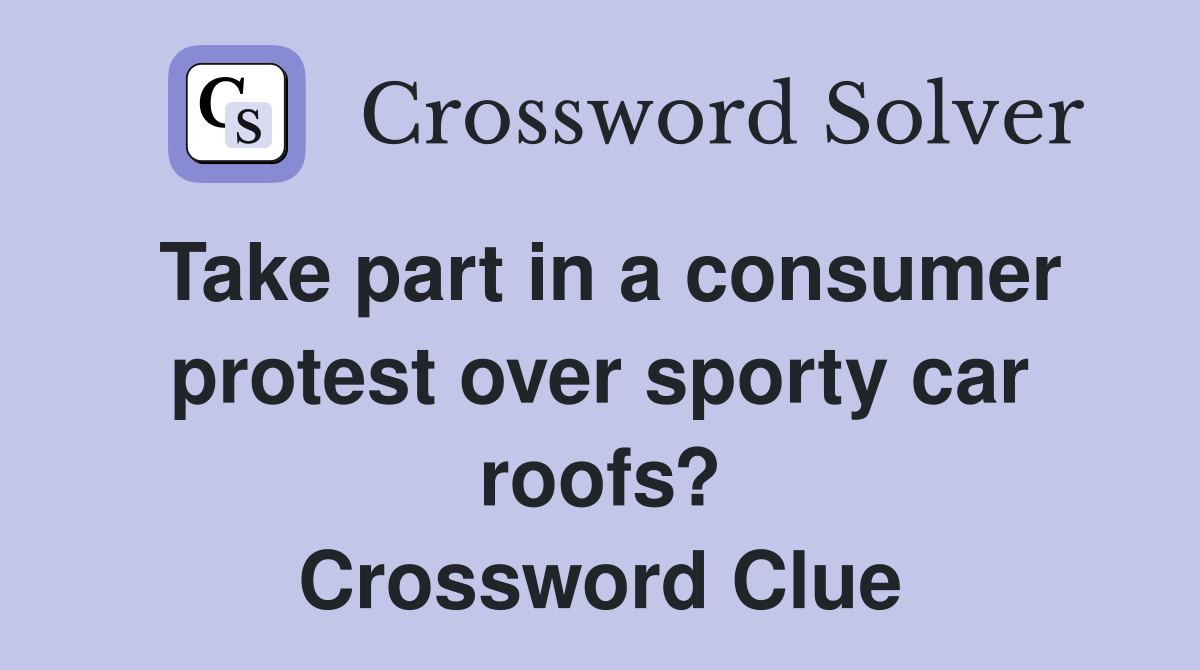 Take part in a consumer protest over sporty car roofs? Crossword Clue