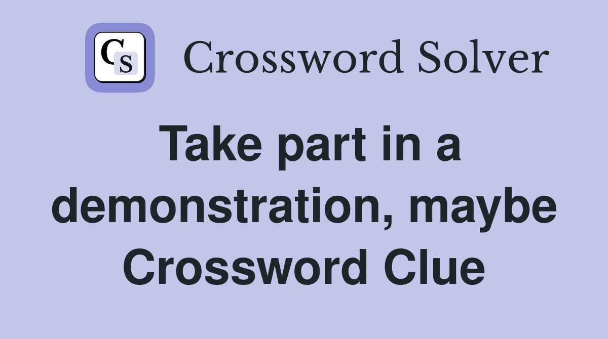 Take part in a demonstration, maybe Crossword Clue