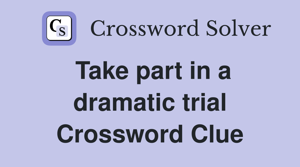 Take part in a dramatic trial Crossword Clue