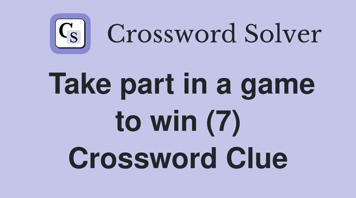 Take part in a game to win (7) Crossword Clue