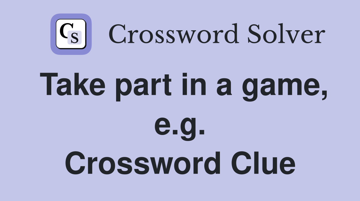 Take part in a game, e.g. Crossword Clue