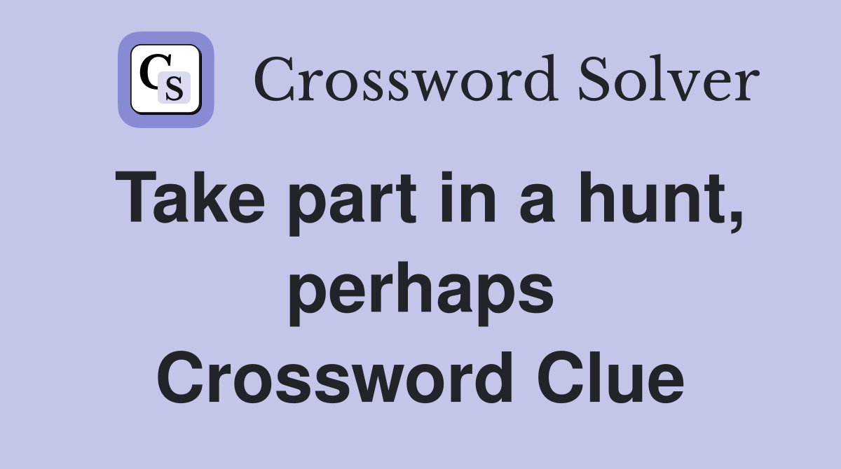 Take part in a hunt, perhaps Crossword Clue