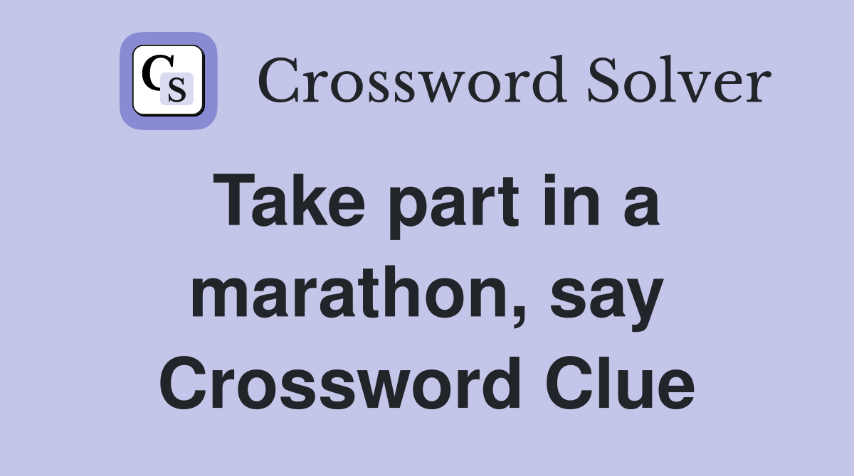 Take part in a marathon, say Crossword Clue