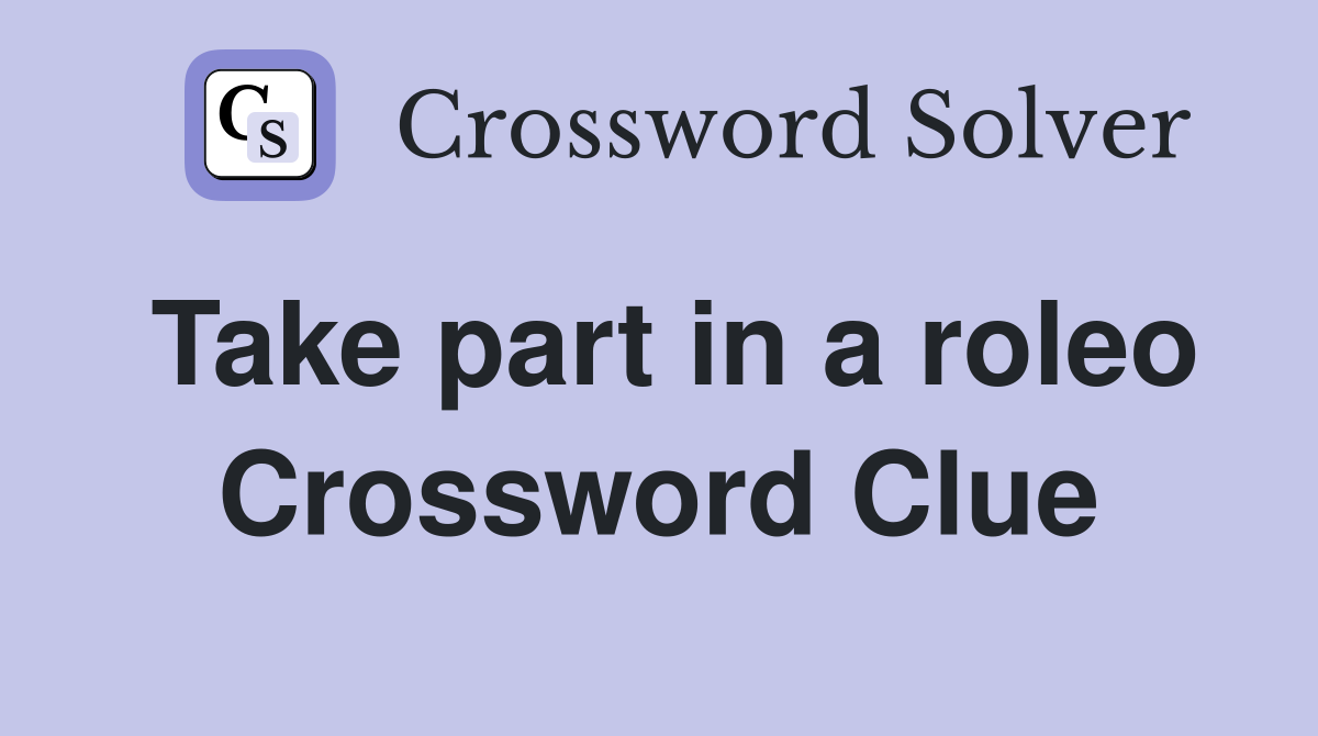 Take part in a roleo Crossword Clue