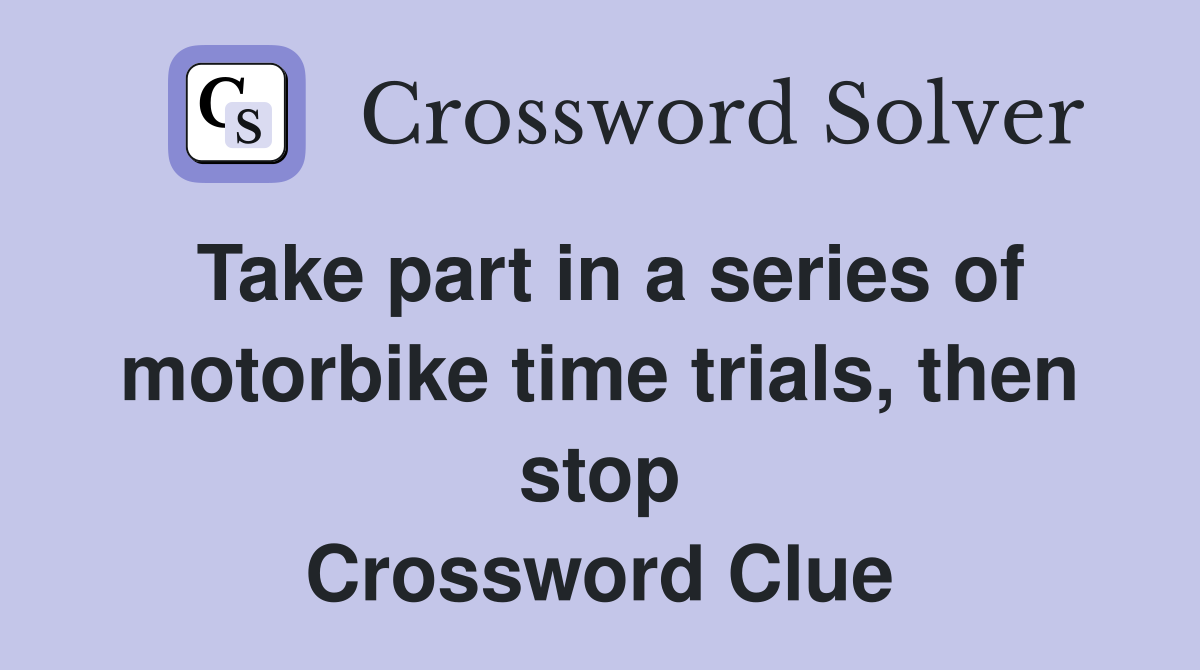 Take part in a series of motorbike time trials, then stop Crossword Clue