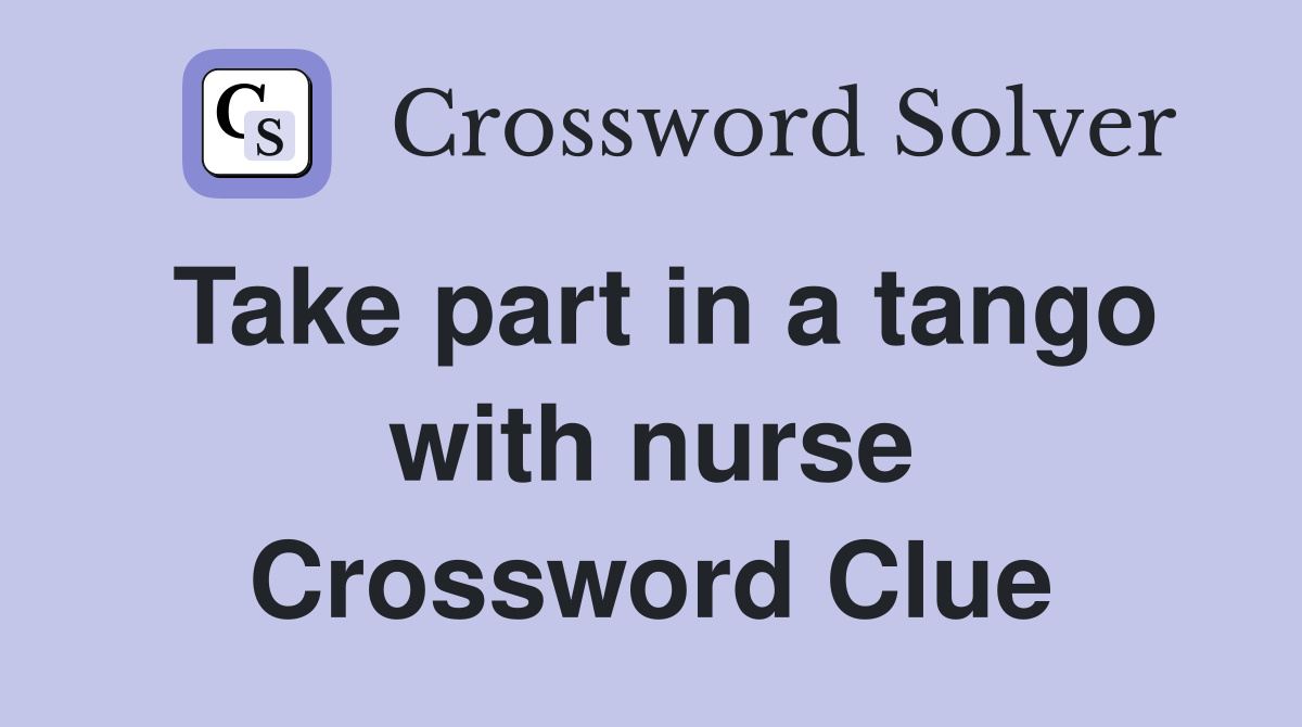 Take part in a tango with nurse Crossword Clue