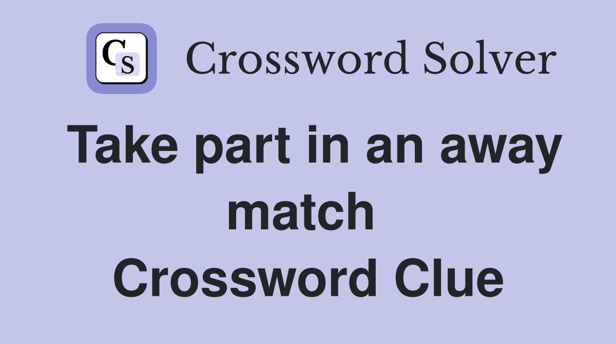 Take part in an away match  Crossword Clue