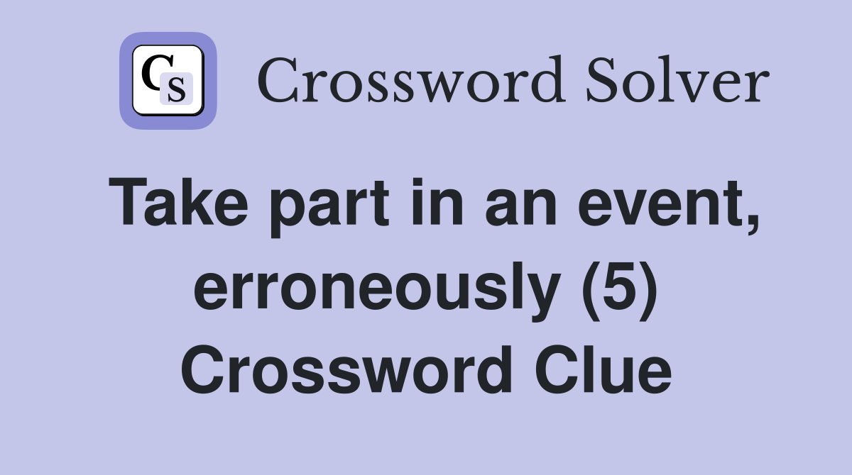 Take part in an event, erroneously (5) Crossword Clue