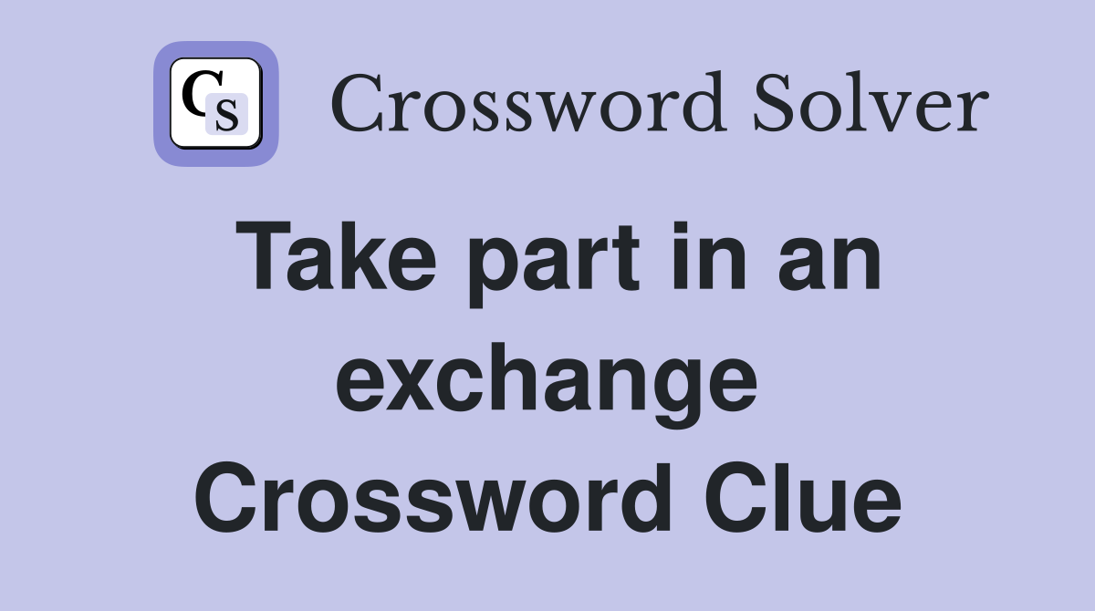 Take part in an exchange Crossword Clue