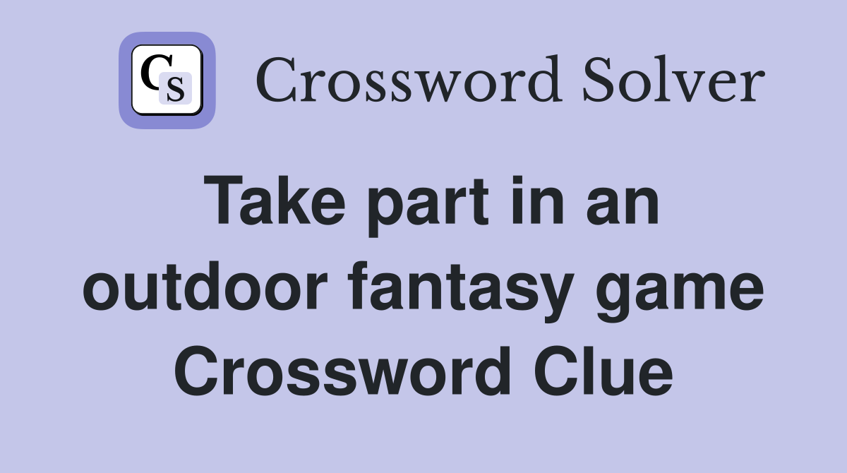Take part in an outdoor fantasy game Crossword Clue