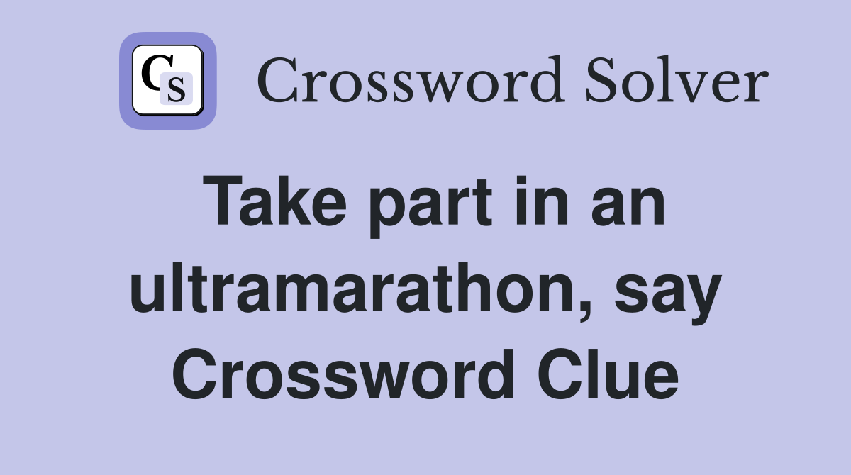 Take part in an ultramarathon, say Crossword Clue