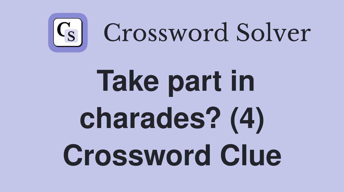 Take part in charades? (4) Crossword Clue