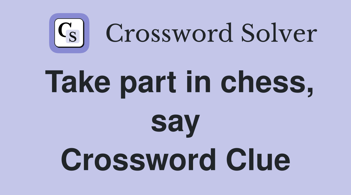 Take part in chess, say Crossword Clue
