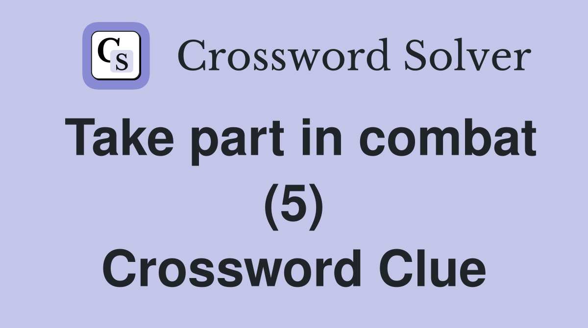 Take part in combat (5) Crossword Clue