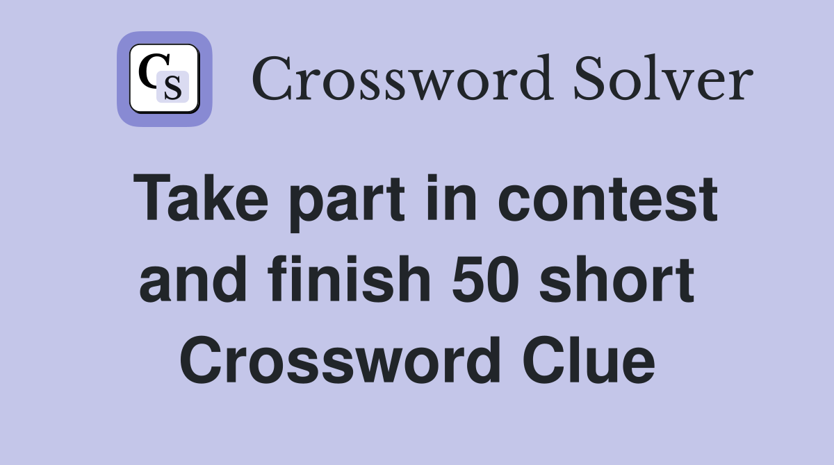 Take part in contest and finish 50 short Crossword Clue