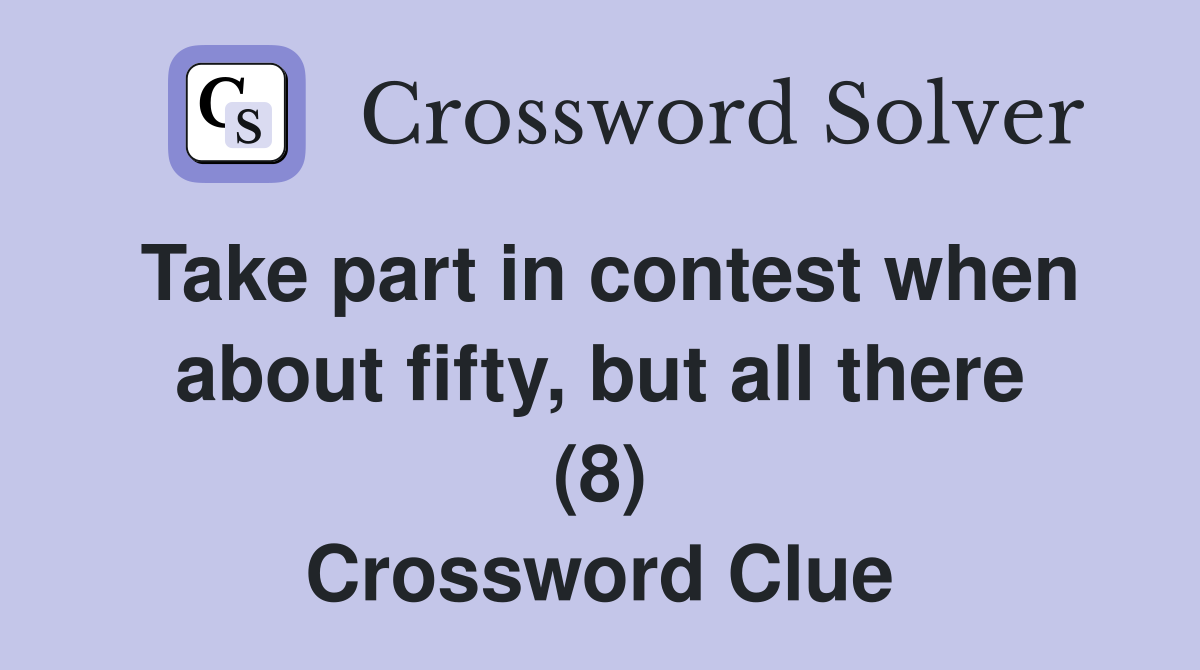 Take part in contest when about fifty, but all there (8) Crossword Clue