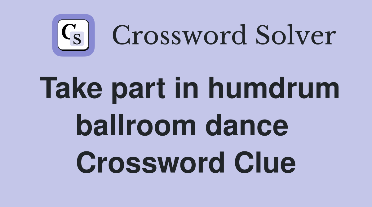 Take part in humdrum ballroom dance  Crossword Clue
