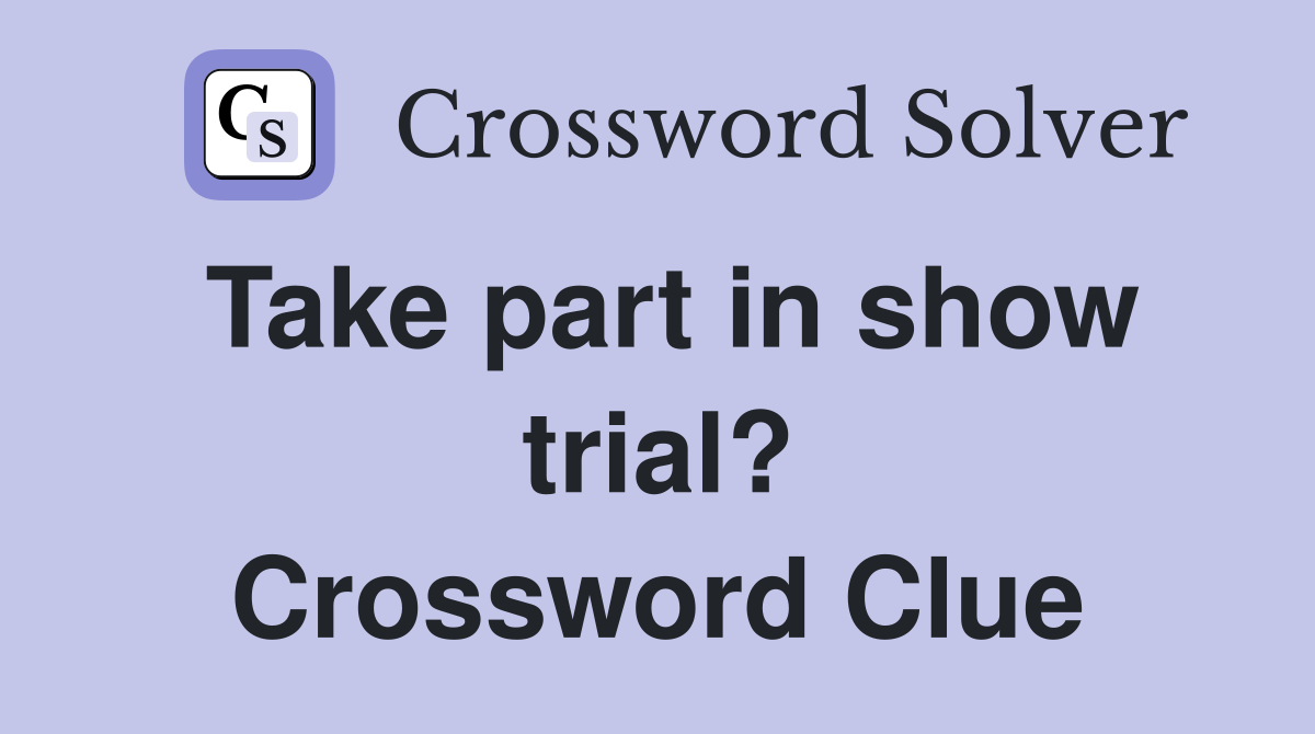 Take part in show trial? Crossword Clue
