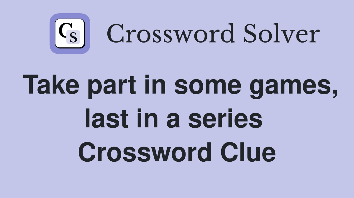 Take part in some games, last in a series  Crossword Clue