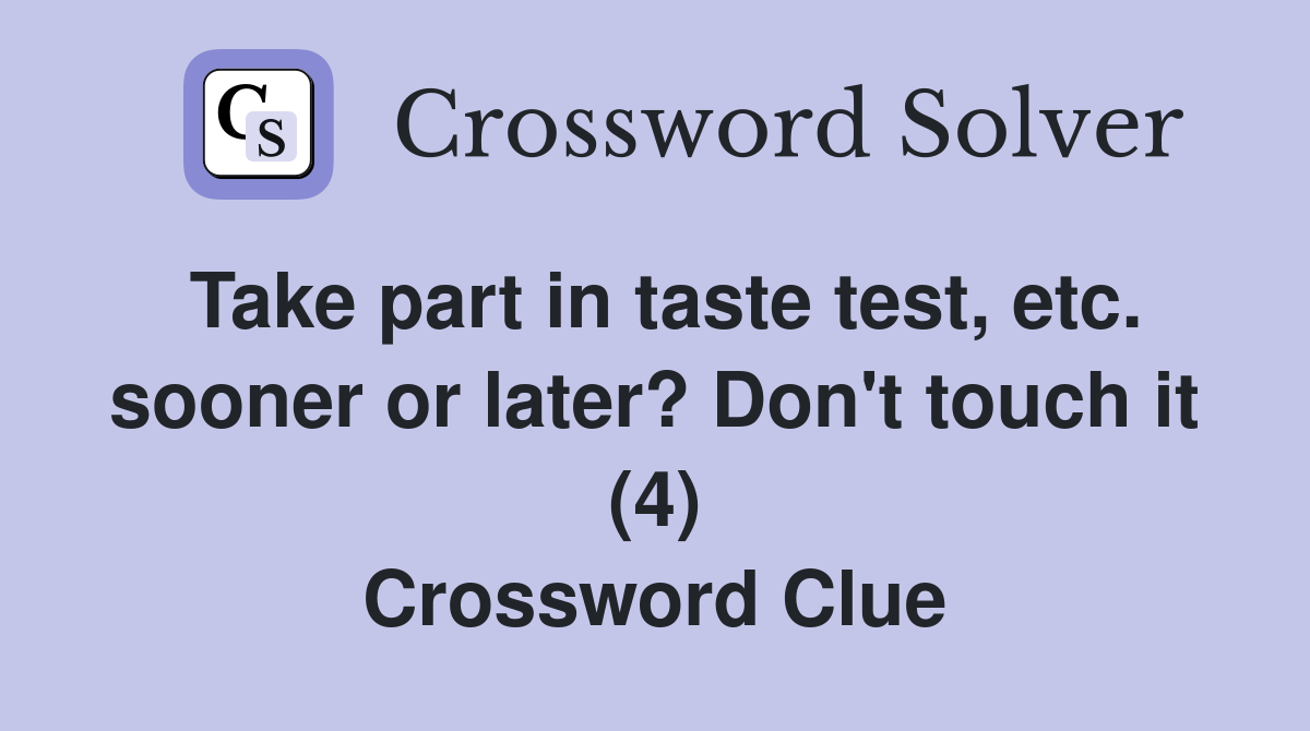 Take part in taste test, etc. sooner or later? Don't touch it (4) Crossword Clue