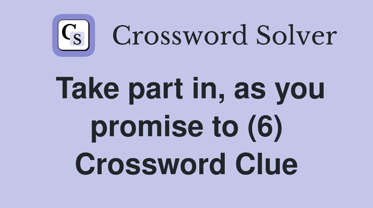 Take part in, as you promise to (6) Crossword Clue