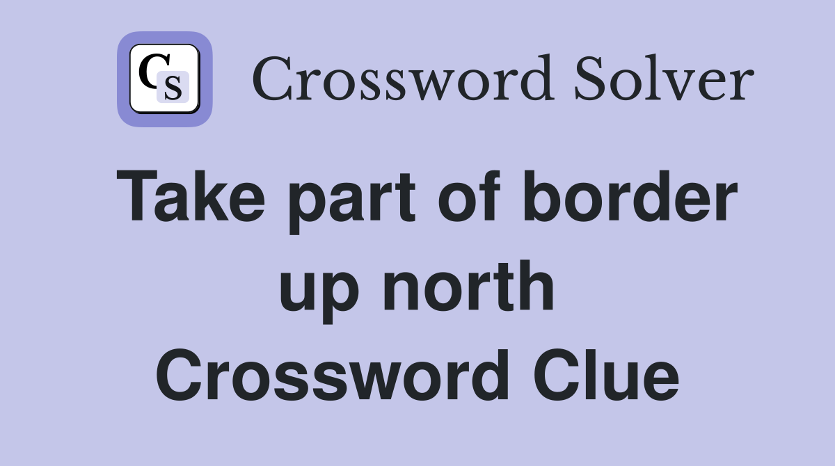 Take part of border up north Crossword Clue
