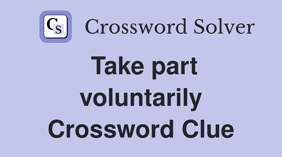 Take part voluntarily Crossword Clue