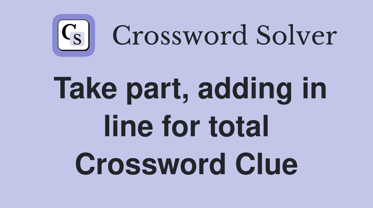 Take part, adding in line for total Crossword Clue