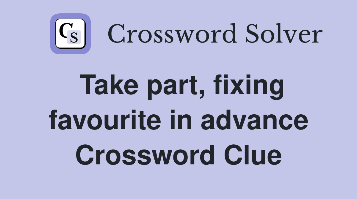 Take part, fixing favourite in advance Crossword Clue