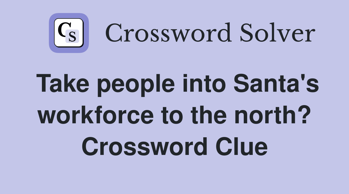 Take people into Santa's workforce to the north? Crossword Clue
