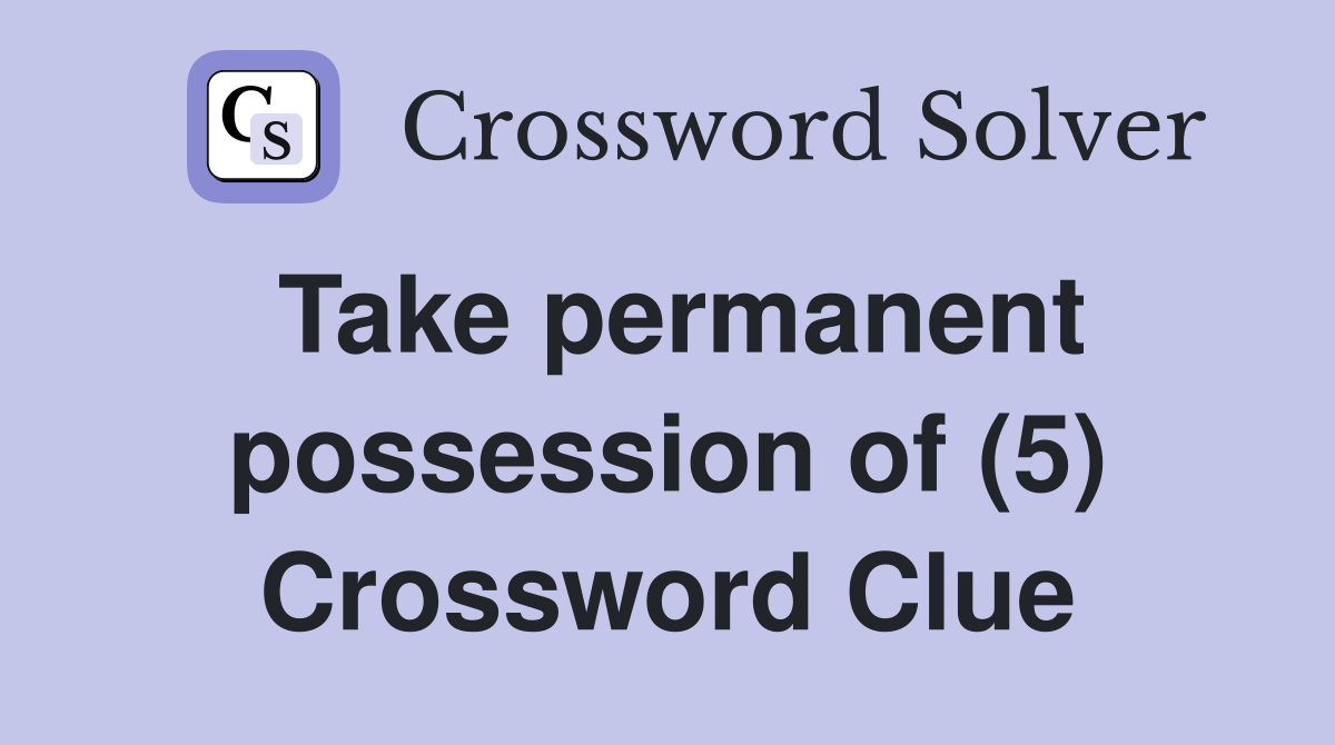 Take permanent possession of (5) Crossword Clue
