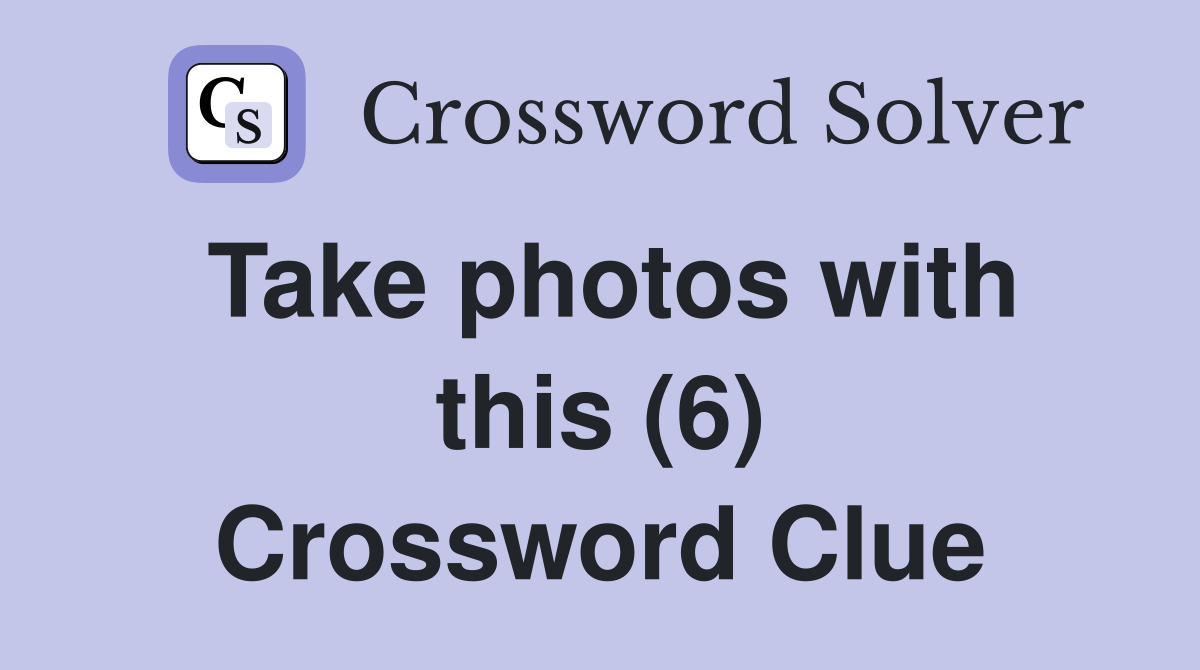 Take photos with this (6) Crossword Clue