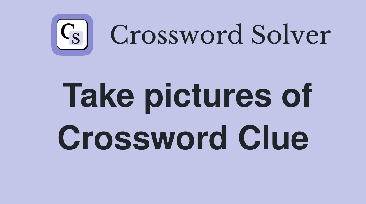 Take pictures of Crossword Clue