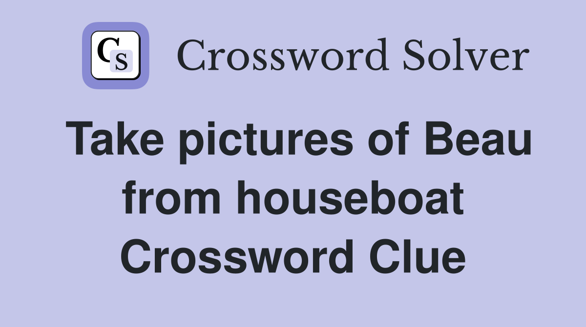 Take pictures of Beau from houseboat Crossword Clue