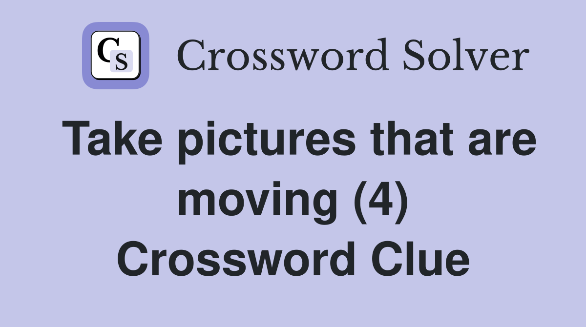 Take pictures that are moving (4) Crossword Clue