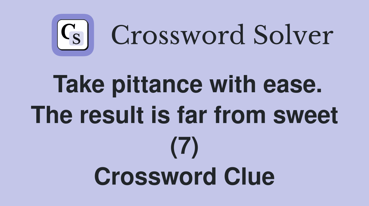 Take pittance with ease. The result is far from sweet (7) Crossword Clue