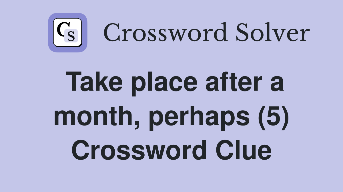 Take place after a month, perhaps (5) Crossword Clue