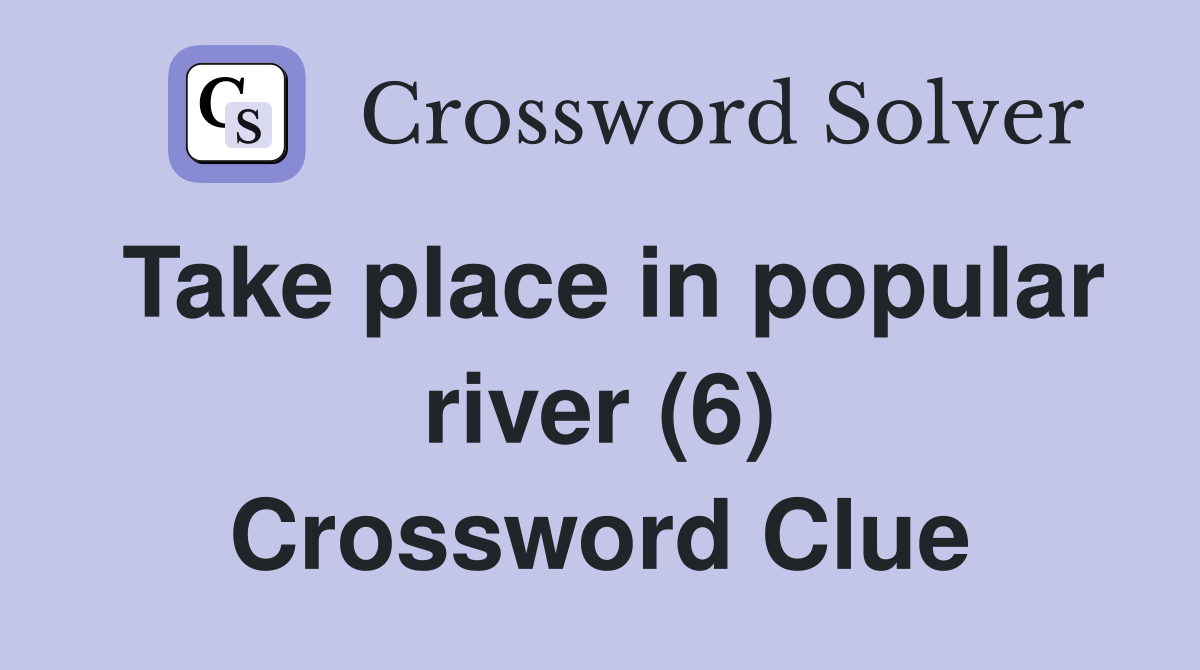 Take place in popular river (6) Crossword Clue